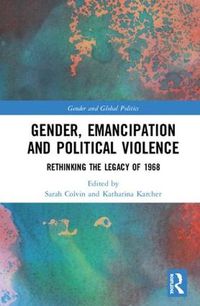 Cover image for Gender, Emancipation, and Political Violence: Rethinking the Legacy of 1968