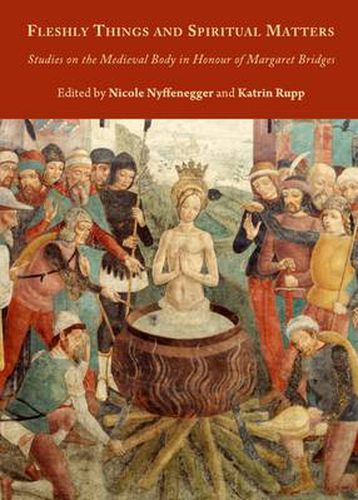 Cover image for Fleshly Things and Spiritual Matters: Studies on the Medieval Body in Honour of Margaret Bridges