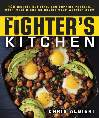 Cover image for The Fighter's Kitchen: 100 Muscle-Building, Fat Burning Recipes, with Meal Plans to Sculpt Your Warrior