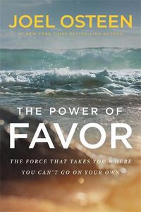 Cover image for The Power of Favor: The Force that Will Take You Where You Can't Go on Your Own