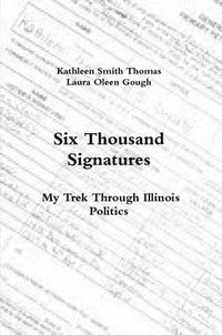 Cover image for Six Thousand Signatures: My Trek Through Illinois Politics