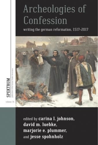 Cover image for Archeologies of Confession: Writing the German Reformation, 1517-2017