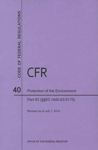 Cover image for Code of Federal Regulations Title 40, Protection of Environment, Parts63 (63. 1440-63. 6175), 2014