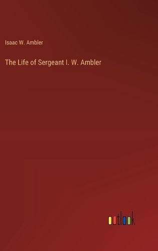 Cover image for The Life of Sergeant I. W. Ambler