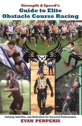 Cover image for Strength & Speed's Guide to Elite Obstacle Course Racing: Training, Nutrition, and Motivation for Top-Level Performance