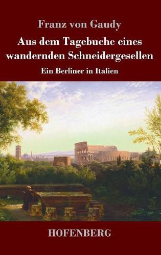 Cover image for Aus dem Tagebuche eines wandernden Schneidergesellen: Ein Berliner in Italien