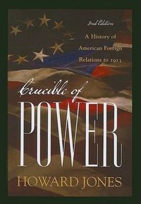 Cover image for Crucible of Power: A History of American Foreign Relations to 1913