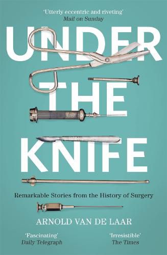 Cover image for Under the Knife: A History of Surgery in 28 Remarkable Operations