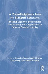 Cover image for A Transdisciplinary Lens for Bilingual Education: Bridging Cognitive, Sociocultural, and Sociolinguistic Approaches to Enhance Student Learning