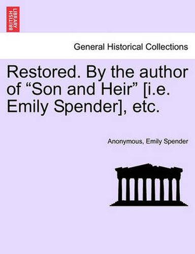 Cover image for Restored. by the Author of  Son and Heir  [I.E. Emily Spender], Etc.