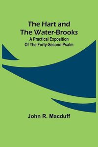 Cover image for The Hart and the Water-Brooks: a practical exposition of the forty-second Psalm