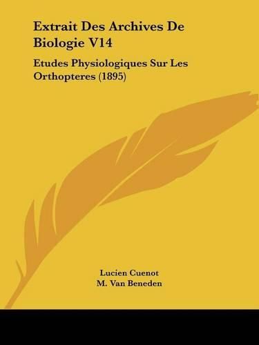 Cover image for Extrait Des Archives de Biologie V14: Etudes Physiologiques Sur Les Orthopteres (1895)