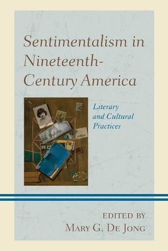 Cover image for Sentimentalism in Nineteenth-Century America: Literary and Cultural Practices