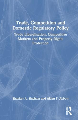 Cover image for Trade, Competition and Domestic Regulatory Policy: Trade Liberalisation, Competitive Markets and Property Rights Protection