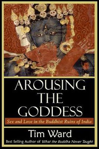 Cover image for Arousing the Goddess: Sex and Love in the Buddhist Ruins of India