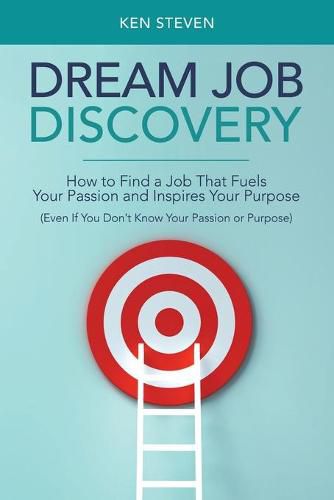 Cover image for Dream Job Discovery: How to Find a Job That Fuels Your Passion and Inspires Your Purpose (Even If You Don't Know Your Passion or Purpose)