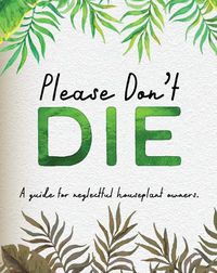 Cover image for Please Don't Die - Houseplant Book