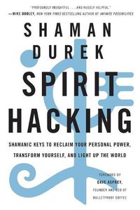Cover image for Spirit Hacking: Shamanic Keys to Reclaim Your Personal Power, Transform Yourself, and Light Up the World
