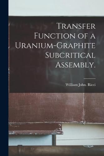 Cover image for Transfer Function of a Uranium-graphite Subcritical Assembly.