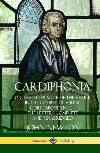 Cardiphonia: or the Utterance of the Heart: In the Course of a Real Correspondence - the Letters Complete and Unabridged (Hardcover)