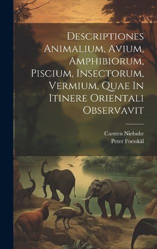 Cover image for Descriptiones Animalium, Avium, Amphibiorum, Piscium, Insectorum, Vermium, Quae In Itinere Orientali Observavit