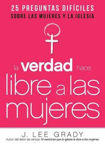 Cover image for La Verdad Hace Libre a Las Mujeres: 25 Preguntas Dificiles Sobre Las Mujeres Y La Iglesia