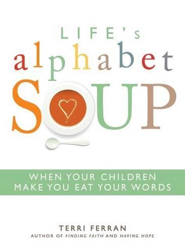 Cover image for Life's Alphabet Soup: When Your Children Make You Eat Your Words