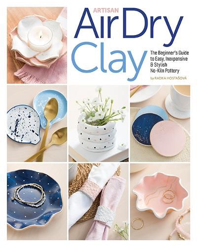 Cover image for Artisan Air-Dry Clay: The Beginner's Guide to Easy, Inexpensive & Stylish No-Kiln Pottery