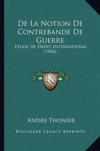 Cover image for de La Notion de Contrebande de Guerre: Etude de Droit International (1904)