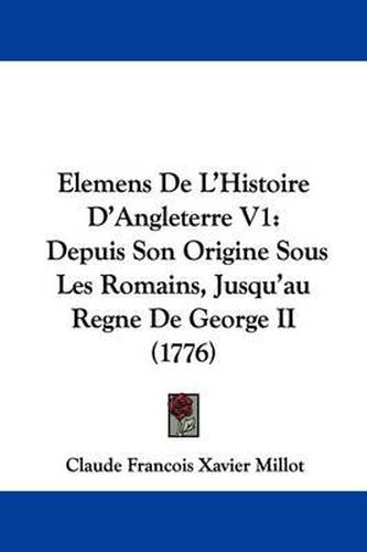 Cover image for Elemens de L'Histoire D'Angleterre V1: Depuis Son Origine Sous Les Romains, Jusqu'au Regne de George II (1776)