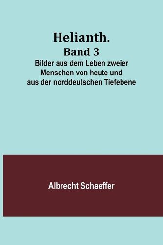 Cover image for Helianth. Band 3; Bilder aus dem Leben zweier Menschen von heute und aus der norddeutschen Tiefebene