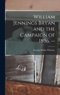 Cover image for William Jennings Bryan and the Campaign of 1896. --