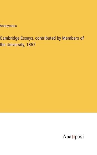 Cover image for Cambridge Essays, contributed by Members of the University, 1857