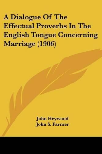 Cover image for A Dialogue of the Effectual Proverbs in the English Tongue Concerning Marriage (1906)