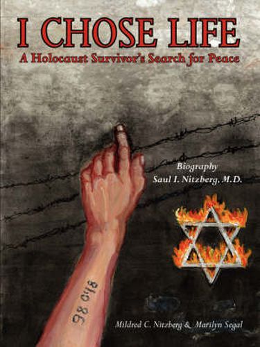 Cover image for I Chose Life: Biography of a Holocaust Survivor Saul I. Nitzberg, M.D. a Survivor's Search for Peace