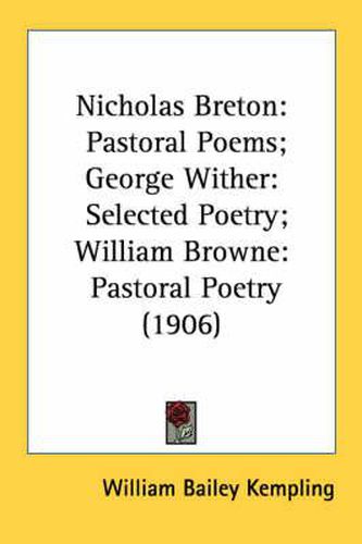 Nicholas Breton: Pastoral Poems; George Wither: Selected Poetry; William Browne: Pastoral Poetry (1906)