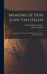 Cover image for Memoirs of Don Juan van Halen; Comprising the Narrative of his Imprisonment in the Dungeons of the I