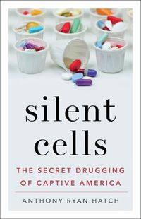 Cover image for Silent Cells: The Secret Drugging of Captive America