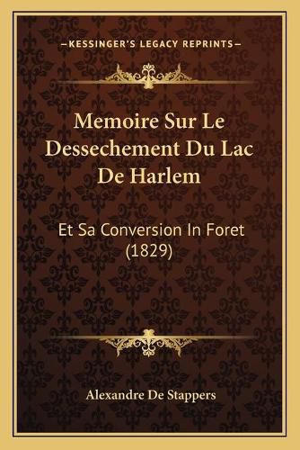 Memoire Sur Le Dessechement Du Lac de Harlem: Et Sa Conversion in Foret (1829)