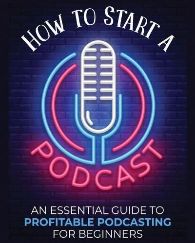 Cover image for How to Start a Podcast: An Essential Guide to Profitable Podcasting for Beginners.