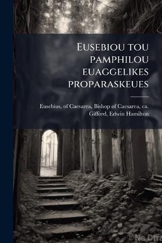 Cover image for Eusebiou Tou Pamphilou Euaggelikes Proparaskeues