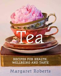 Cover image for Tea: Recipes for Health, Wellbeing and Taste