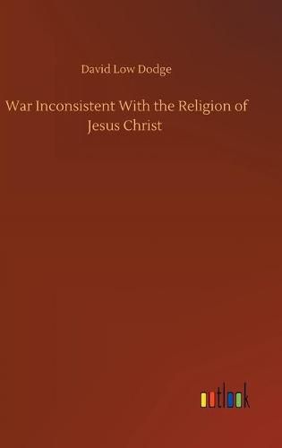 Cover image for War Inconsistent With the Religion of Jesus Christ