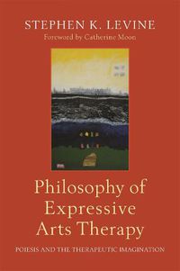 Cover image for Philosophy of Expressive Arts Therapy: Poiesis and the Therapeutic Imagination