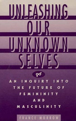 Cover image for Unleashing Our Unknown Selves: An Inquiry Into the Future of Femininity and Masculinity