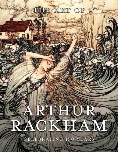 Cover image for The Art of Arthur Rackham: Celebrating 150 Years of the Great British Artist: Celebrating 150 Years of the Great British Artist