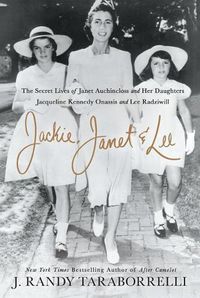 Cover image for Jackie, Janet & Lee: The Secret Lives of Janet Auchincloss and Her Daughters, Jacqueline Kennedy Onassis and Lee Radziwill