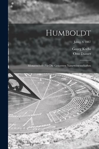 Cover image for Humboldt; Monatsschrift Fur Die Gesamten Naturwissenschaften; jahrg. 6 1887