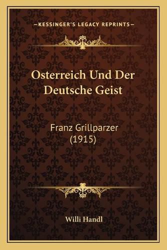 Osterreich Und Der Deutsche Geist: Franz Grillparzer (1915)