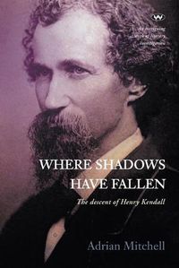 Cover image for Where Shadows Have Fallen: The Descent of Henry Kendall